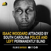 Isaac Woodard, WWII veteran, hours after being honorably discharged, was attacked by South Carolina police while still in uniform when taking the bus home & left permanently BLIND