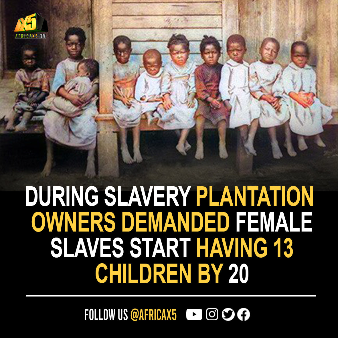 To combat the high rate of death among slaves, plantation owners demanded females start having children at 13.