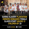 To combat the high rate of death among slaves, plantation owners demanded females start having children at 13.